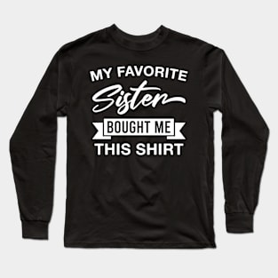 My Favorite Sister Bought Me This Shirt Long Sleeve T-Shirt